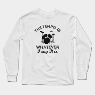 The tempo is whatever I say It is drummer joke Long Sleeve T-Shirt